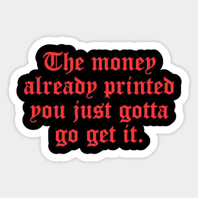 The money already printed you just gotta go get it Sticker by artbooming